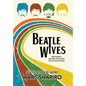Beatle Wives: The Women the Men We Loved Fell in Love With - Hardcover