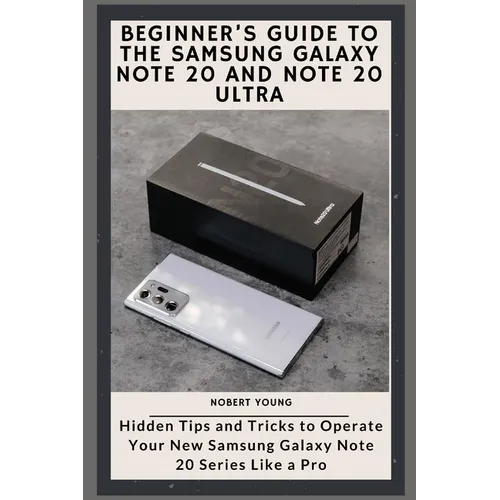 Beginner's Guide to the Samsung Galaxy Note 20 and Note 20 Ultra: Hidden Tips and Tricks to Operate Your New Samsung Galaxy Note 20 Series Like a Pro - Paperback