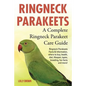 Ringneck Parakeets: Ringneck Parakeets Facts & Information, where to buy, health, diet, lifespan, types, breeding, fun facts and more! A C - Paperback