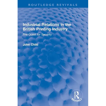 Industrial Relations in the British Printing Industry: The Quest for Security - Paperback