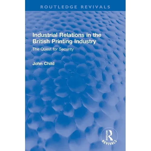 Industrial Relations in the British Printing Industry: The Quest for Security - Paperback