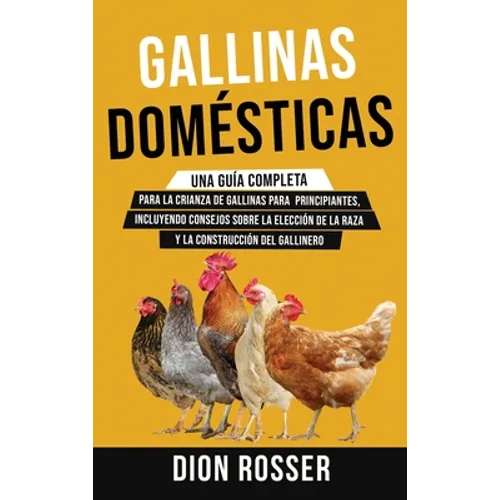 Gallinas domésticas: Una guía completa para la crianza de gallinas para principiantes, incluyendo consejos sobre la elección de la raza y l - Hardcover