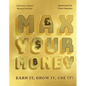Max Your Money: Earn It, Grow It, Use It! - Hardcover