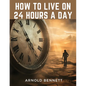 How to Live on 24 Hours a Day - Paperback