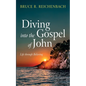 Diving Into the Gospel of John: Life Through Believing - Hardcover