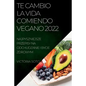 Te Cambio La Vida Comiendo Vegano 2022: Recetas Únicas Para Desintoxicar Y Vivir Sano Y Fuerte - Paperback
