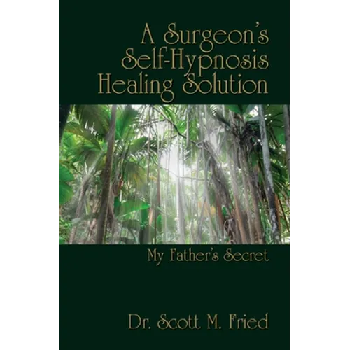 A Surgeon's Self-Hypnosis Healing Solution: My Father's Secret - Paperback