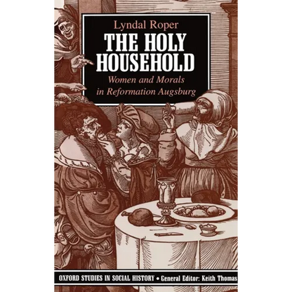 The Holy Household: Women and Morals in Reformation Augsburg - Paperback