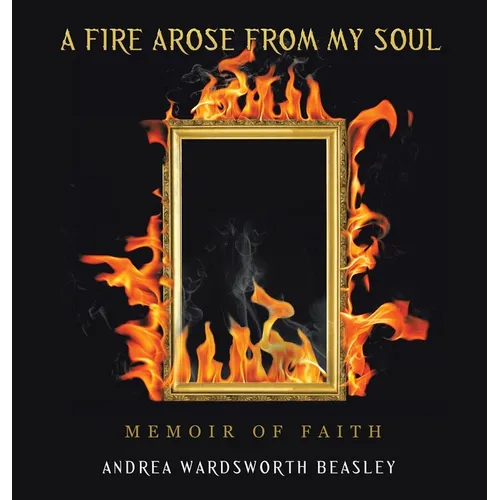 A Fire Arose from My Soul: Memoir of Faith - Hardcover