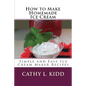 How to Make Homemade Ice Cream: Simple and Easy Ice Cream Maker Recipes - Paperback