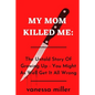 My Mother Killed Me: The Untold Story Of Growing Up - You Might As Well Get It All Wrong - Paperback