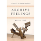 Archive Feelings: A Theory of Greek Tragedy - Hardcover