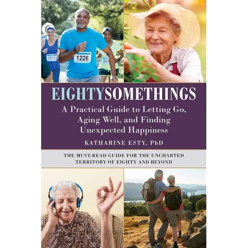 Eightysomethings: A Practical Guide to Letting Go, Aging Well, and Finding Unexpected Happiness - Paperback