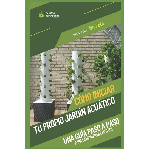 Cómo iniciar tu propio jardín acuático: Una guía paso a paso para la hidroponía en casa. - Paperback