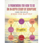 A Framework for How to Do an In-Depth Study of Scripture, Using the Life of John the Baptist - Paperback
