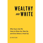 Wealthy and White: Why Guys Like Me Have to Show Up, Step Up, and Give Others a Hand Up - Paperback
