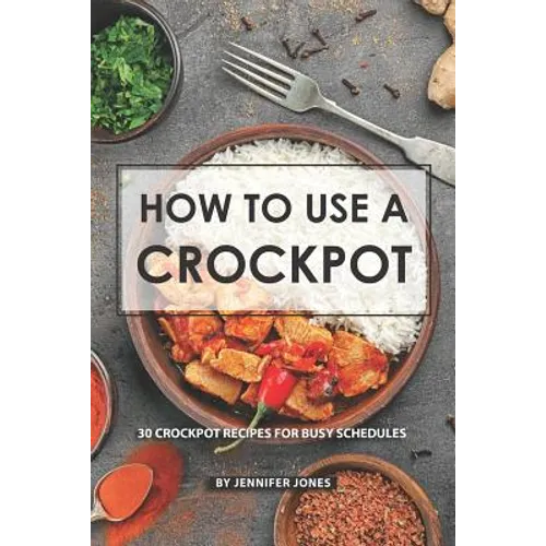 How to use a Crockpot: 30 Crockpot Recipes for Busy Schedules - Paperback