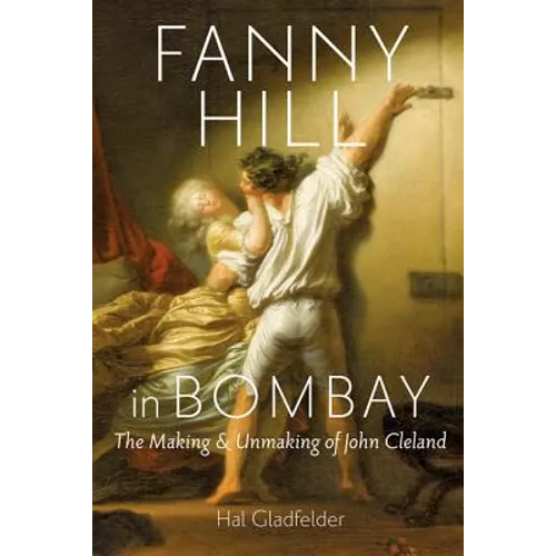 Fanny Hill in Bombay: The Making & Unmaking of John Cleland - Hardcover