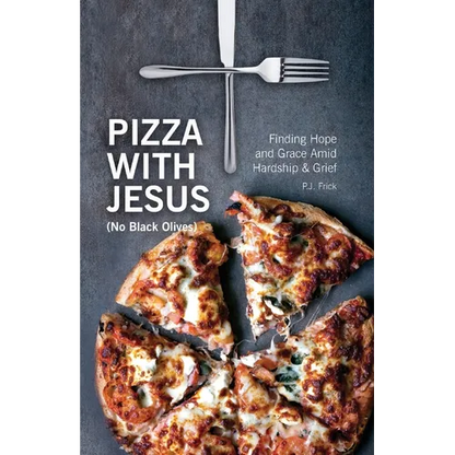 Pizza With Jesus (No Black Olives): Finding Hope and Grace Amid Hardship and Grief - Paperback