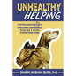 Unhealthy Helping: A Psychological Guide to Overcoming Codependence, Enabling, and Other Dysfunctional Giving - Paperback
