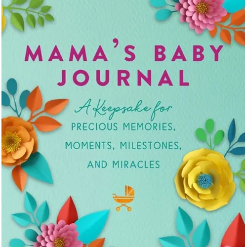Mama's Baby Journal: A Keepsake for Precious Memories, Moments, Milestones, and Miracles - Hardcover