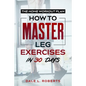 The Home Workout Plan: How to Master Leg Exercises in 30 Days - Paperback