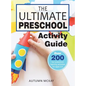 The Ultimate Preschool Activity Guide: Over 200 Fun Preschool Learning Activities for Kids Ages 3-5 - Hardcover