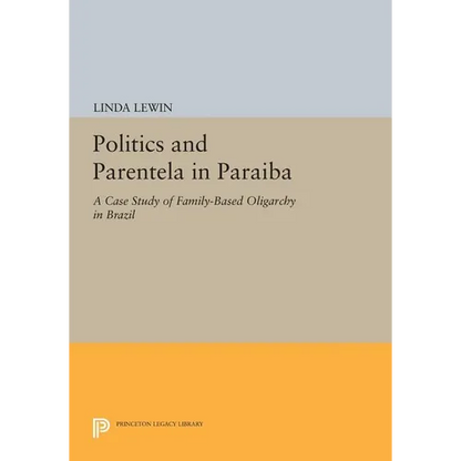 Politics and Parentela in Paraiba: A Case Study of Family-Based Oligarchy in Brazil - Paperback