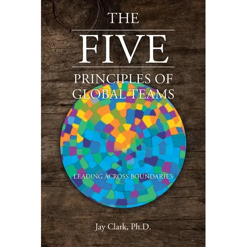 The Five Principles of Global Teams: Leading Across Boundaries - Paperback