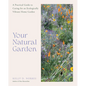 Your Natural Garden: A Practical Guide to Caring for an Ecologically Vibrant Home Garden - Hardcover