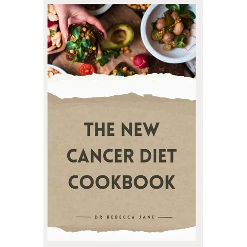 The New Cancer Diet Cookbook: 14-Day Meal Plan Nourishing and Tailored Recipes for Treatment and Recovery - Paperback