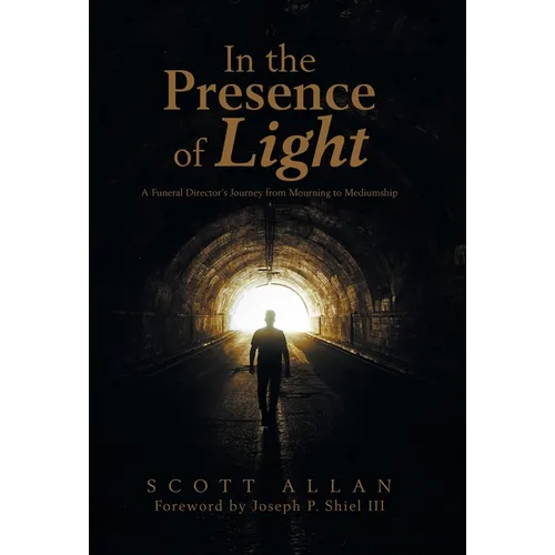 In the Presence of Light: A Funeral Director's Journey from Mourning to Mediumship - Hardcover
