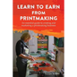 Learn to Earn from Printmaking: An essential guide to creating and marketing a printmaking business - Paperback