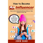 How to Become an Influencer: How to Earn Substantial Money Online to Take Control of Your Life (How to Build a Personal Brand With Strategic Social Me - Paperback