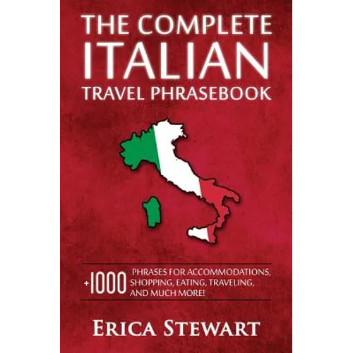 Italian Phrasebook: The Complete Travel Phrasebook for Travelling to Italy, + 1000 Phrases for Accommodations, Shopping, Eating, Traveling - Paperback