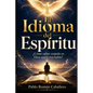 El Idioma del Espíritu: ¿Cómo saber cuando es Dios quien nos habla? - Paperback