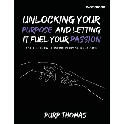 Unlocking Your Purpose And Letting It Fuel Your Passion: A Self-Help Path Linking Purpose To Passion - Paperback