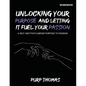 Unlocking Your Purpose And Letting It Fuel Your Passion: A Self-Help Path Linking Purpose To Passion - Paperback