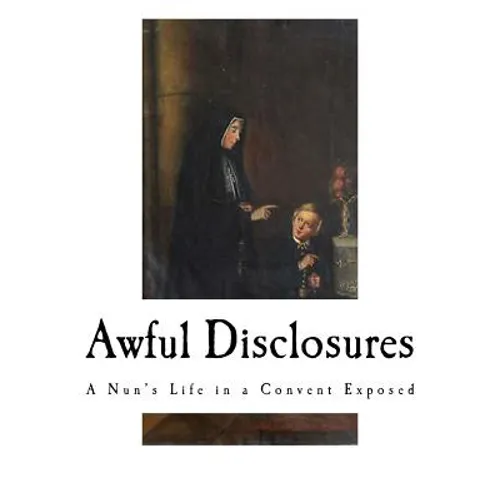 Awful Disclosures: A Nun's Life in a Convent Exposed - Paperback