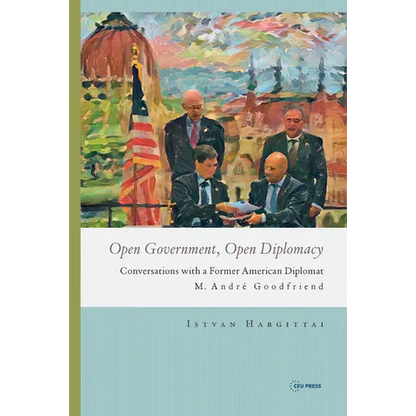 Open Government, Open Diplomacy: Conversations with a Former American Diplomat M. André Goodfriend - Paperback