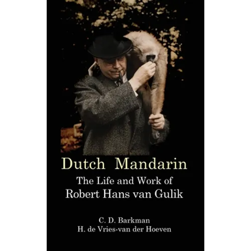 Dutch Mandarin: The Life and Work of Robert Hans van Gulik (First English) - Hardcover