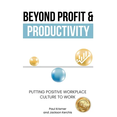 Beyond Profit & Productivity: Putting Positive Workplace Culture to Work - Paperback