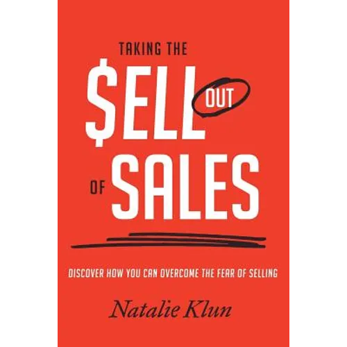 Taking the Sell out of Sales: Discover How You Can Overcome the Fear of Selling - Paperback