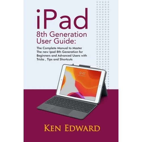 IPad 8th Generation User Guide: The Complete Manual to Master The new Ipad 8th Generation for Beginners and Advanced Users with Tricks, Tips and Short - Paperback