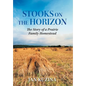 Stooks on the Horizon: The Story of a Prairie Family Homestead - Hardcover