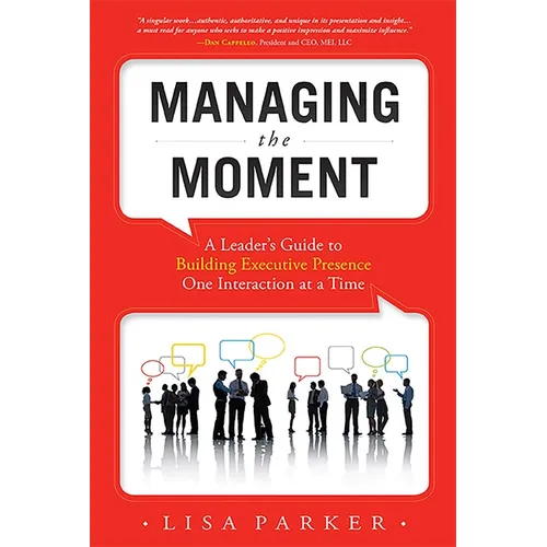 Managing the Moment (Revised 2022): A Leader's Guide to Building Executive Presence One Interaction at a Time - Paperback