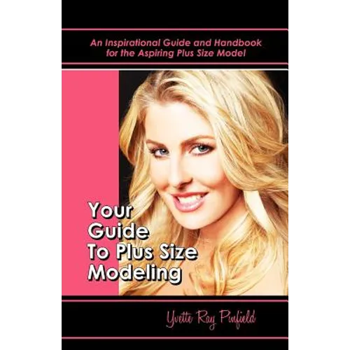 Your Guide to Plus-Size Modeling an Inspirational Guide and Handbook for the Aspiring Plus-Size Model - Paperback