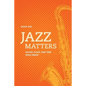 Jazz Matters: Sound, Place, and Time Since Bebop - Paperback