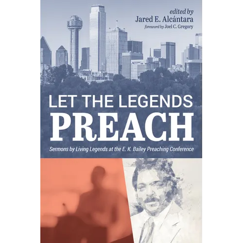 Let the Legends Preach: Sermons by Living Legends at the E. K. Bailey Preaching Conference - Hardcover
