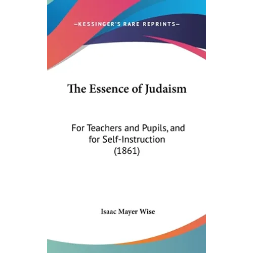 The Essence of Judaism: For Teachers and Pupils, and for Self-Instruction (1861) - Hardcover